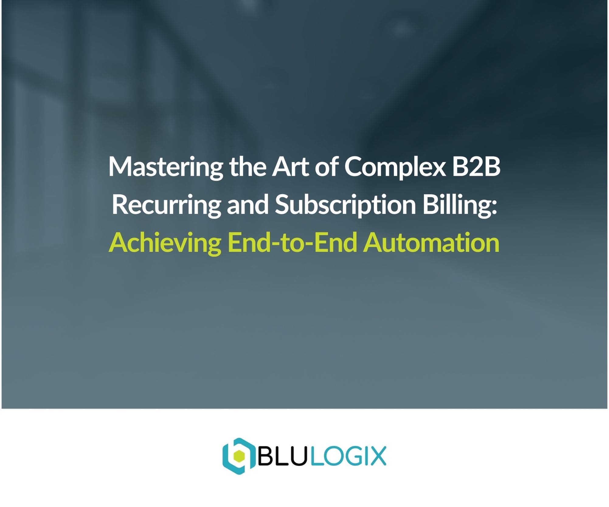 Mastering the Art of Complex B2B Recurring and Subscription Billing Achieving End to End Automation