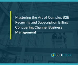 Mastering the Art of Complex B2B Recurring and Subscription Billing Conquering Channel Business Management