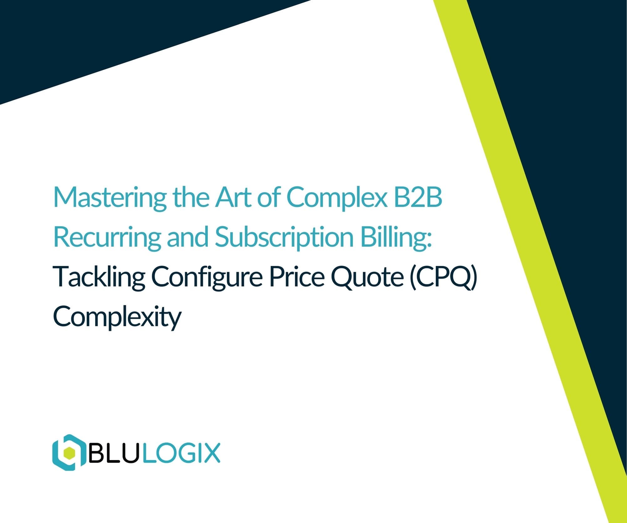 Mastering the Art of Complex B2B Recurring and Subscription Billing Tackling Configure Price Quote (CPQ) Complexity
